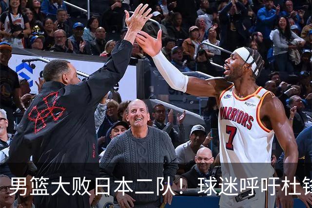 男篮大败日本二队！球迷呼吁杜锋执教，郭士强不想下课，王仕鹏说出原因